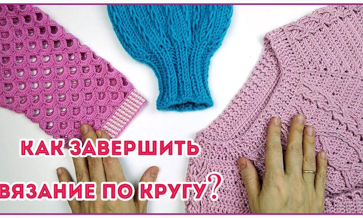 Лайфхак для начинающих и не только Как завершить вязание по кругу крючком или спицами