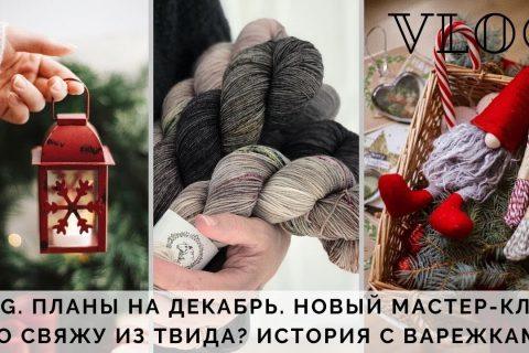 Vlog 20 || планы на декабрь | что буду вязать | новый мастер-класс | история с варежками |